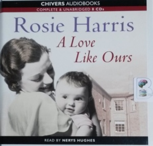 A Love Like Ours written by Rosie Harris performed by Nerys Hughes on CD (Unabridged)